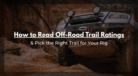 How to Read Off-Road Trail Ratings and Pick the Right Trail for Your Rig