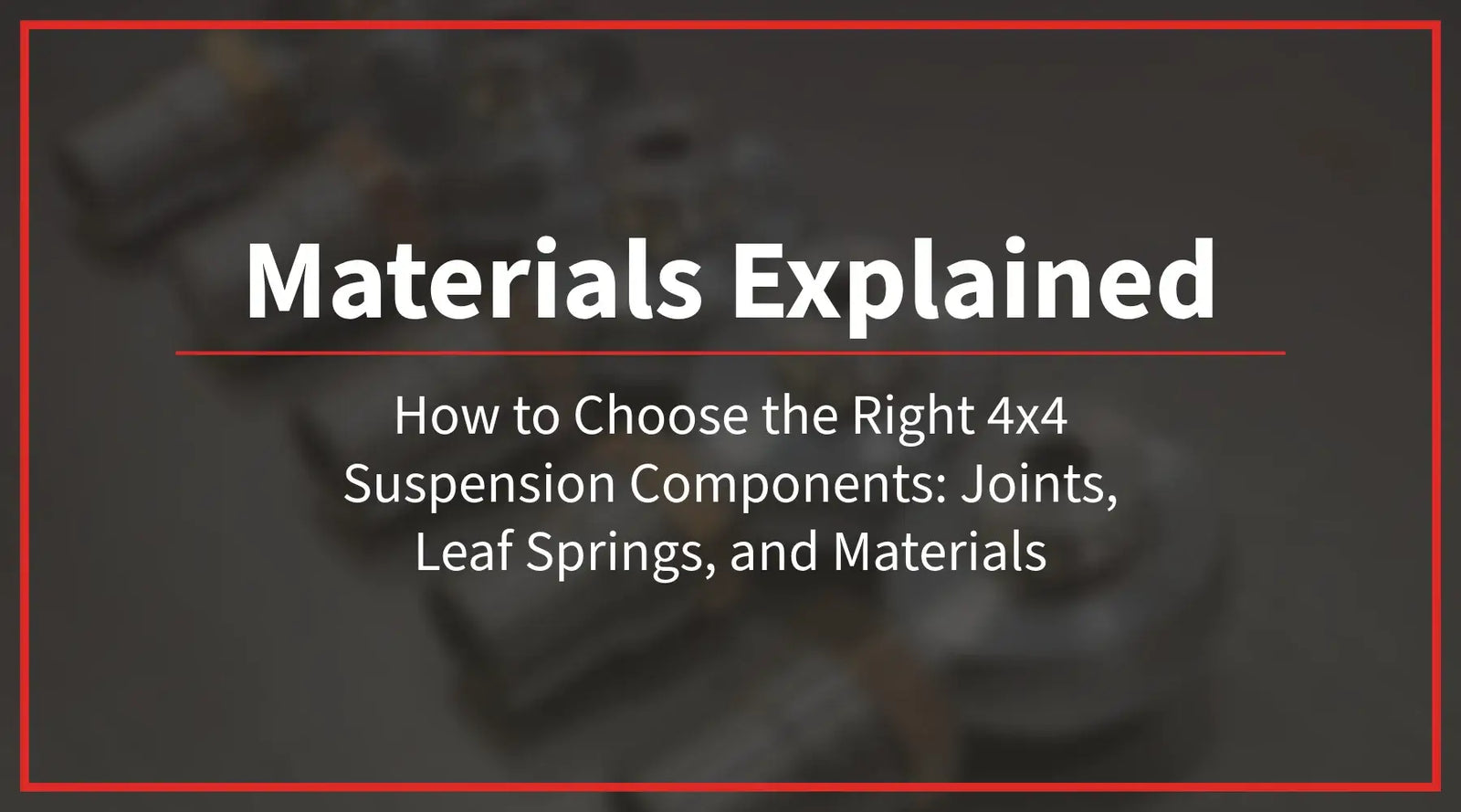 Materials Explained: How to Choose the Right 4x4 Suspension Components: Joints, Leaf Springs, and Materials